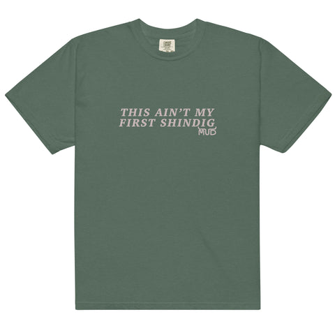 THIS AIN’T MY FIRST SHINDIG Comfort Color T-Shirt