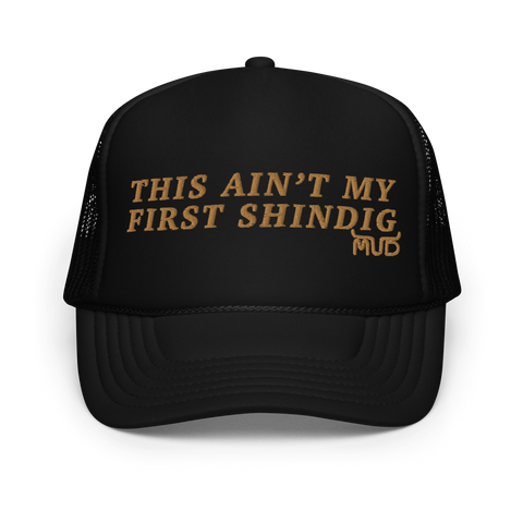 THIS AIN’T MY FIRST SHINDIG Foam Trucker Hat