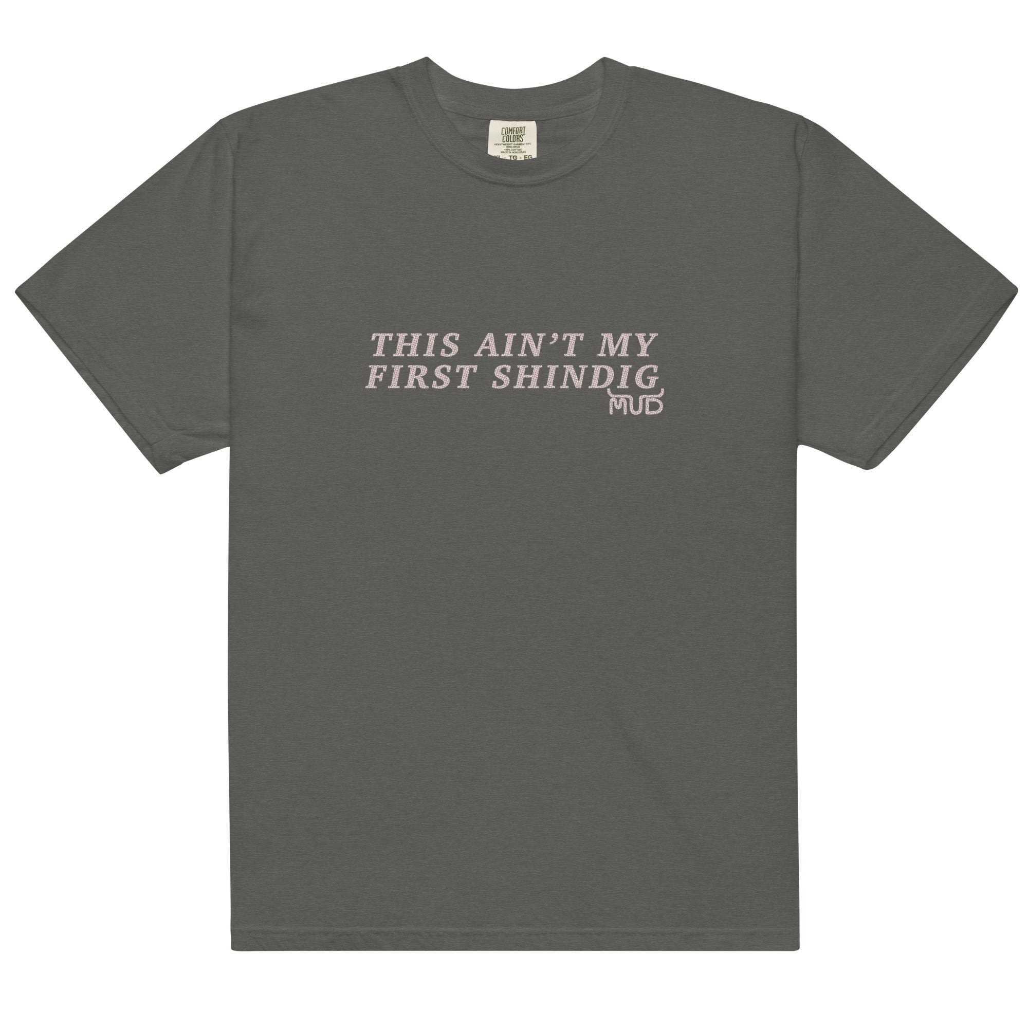 THIS AIN'T MY FIRST SHINDIG Comfort Color T-Shirt – Mud Lowery